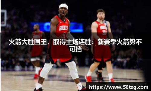 火箭大胜国王，取得主场连胜：新赛季火箭势不可挡