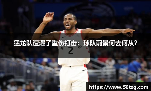 猛龙队遭遇了重伤打击：球队前景何去何从？