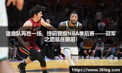 雄鹿队再胜一场，提前晋级NBA季后赛——冠军之路就在眼前！