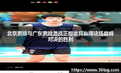 北京男排与广东男排激战正酣谁将赢得这场巅峰对决的胜利