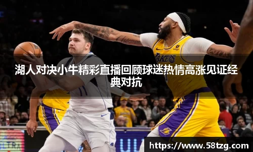 湖人对决小牛精彩直播回顾球迷热情高涨见证经典对抗