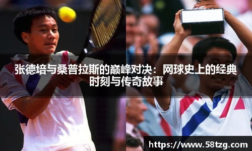 张德培与桑普拉斯的巅峰对决：网球史上的经典时刻与传奇故事