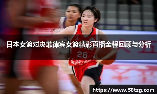 日本女篮对决菲律宾女篮精彩直播全程回顾与分析