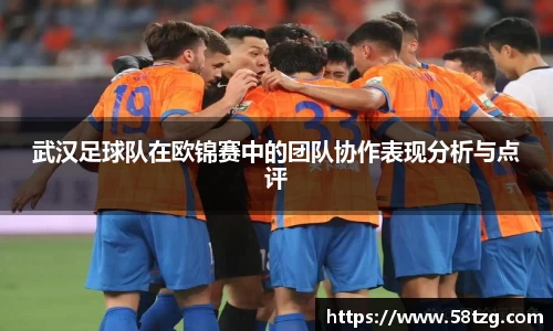 武汉足球队在欧锦赛中的团队协作表现分析与点评